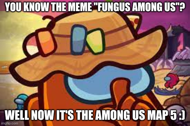 the fungle | YOU KNOW THE MEME "FUNGUS AMONG US"? WELL NOW IT'S THE AMONG US MAP 5 :) | image tagged in among us | made w/ Imgflip meme maker