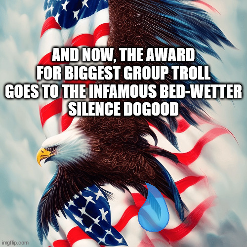 Silence Dogood | AND NOW, THE AWARD FOR BIGGEST GROUP TROLL GOES TO THE INFAMOUS BED-WETTER
SILENCE DOGOOD | image tagged in troll,silence dogood,howard stern,bed wetter | made w/ Imgflip meme maker