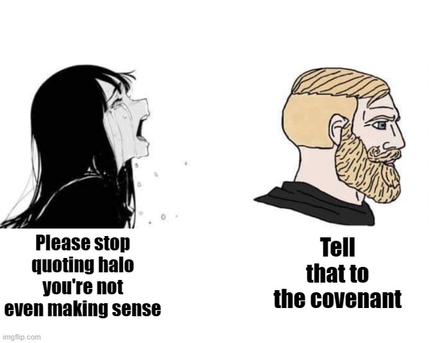 You're not even making any sense | Please stop quoting halo you're not even making sense; Tell that to the covenant | image tagged in you're not even making any sense | made w/ Imgflip meme maker