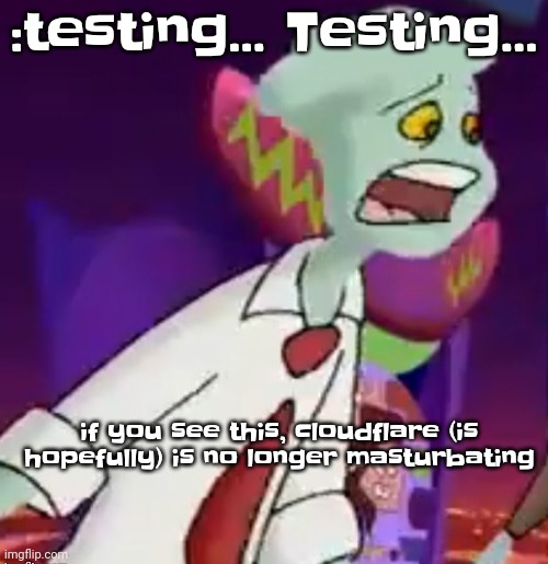 !THIS SHIT IS NOT WEED! | :testing... Testing... if you see this, cloudflare (is hopefully) is no longer masturbating | image tagged in this shit is not weed | made w/ Imgflip meme maker