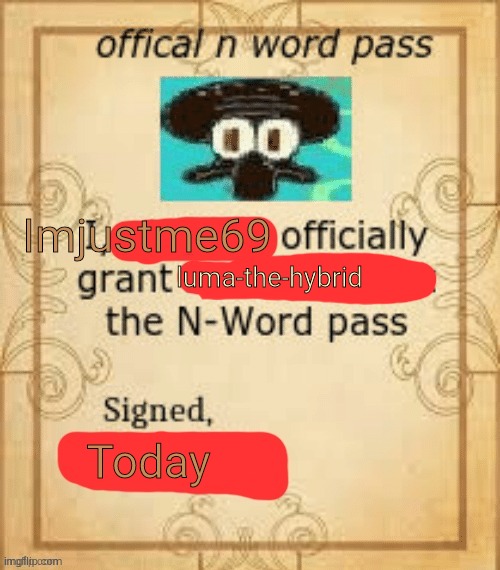 Thy Official N Word Pass. | Imjustme69 luma-the-hybrid Today | image tagged in thy official n word pass | made w/ Imgflip meme maker