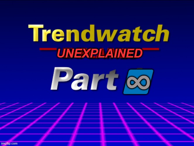 Crypticwatch | UNEXPLAINED; ∞; 🟦 | image tagged in trendwatch | made w/ Imgflip meme maker