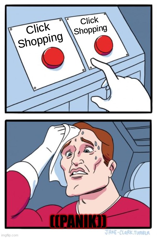 Click Shopping Click Shopping ((PANIK)) | image tagged in memes,two buttons | made w/ Imgflip meme maker