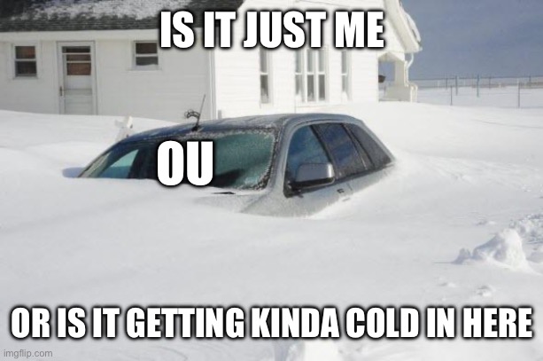 Snow storm Large | IS IT JUST ME; OU; OR IS IT GETTING KINDA COLD IN HERE | image tagged in snow storm large | made w/ Imgflip meme maker