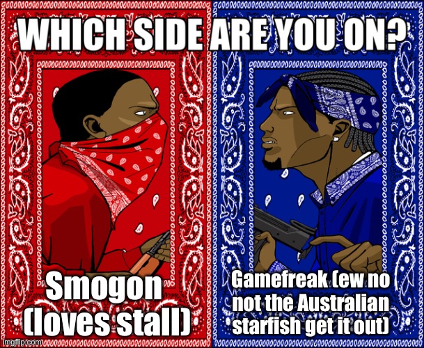 WHICH SIDE ARE YOU ON? | Smogon 
(loves stall); Gamefreak (ew no not the Australian starfish get it out) | image tagged in which side are you on | made w/ Imgflip meme maker