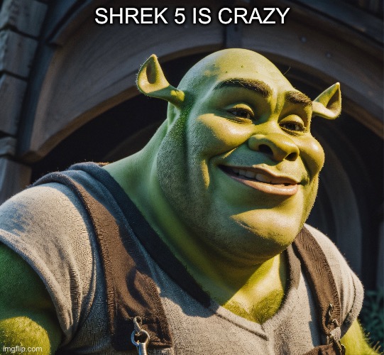 Chad shrek(AI generated) | SHREK 5 IS CRAZY | image tagged in memes,ai meme | made w/ Imgflip meme maker