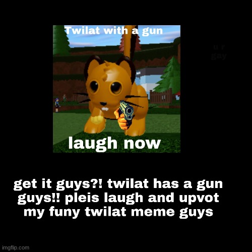 LAUGH TO THE TWILAT NOW | image tagged in twilat,loomian legacy,lol,gun | made w/ Imgflip meme maker