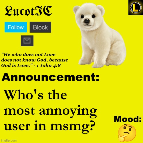. | Who's the most annoying user in msmg? 🤔 | image tagged in lucotic polar bear announcement temp v3 | made w/ Imgflip meme maker