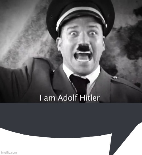 I AM ADOLF HITLER! | image tagged in i am adolf hitler | made w/ Imgflip meme maker