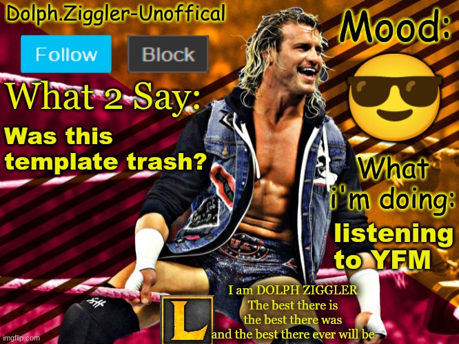. | 😎; Was this template trash? listening to YFM | image tagged in lucotic's dolph ziggler announcement temp 14 | made w/ Imgflip meme maker
