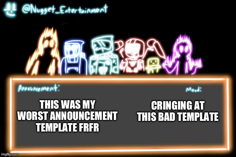 it reminds me of d*nny’s which is why i don’t like it | CRINGING AT THIS BAD TEMPLATE; THIS WAS MY WORST ANNOUNCEMENT TEMPLATE FRFR | image tagged in nugget_entertainment alternative temp | made w/ Imgflip meme maker