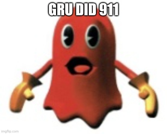 Shocked Blinky | GRU DID 911 | image tagged in shocked blinky | made w/ Imgflip meme maker