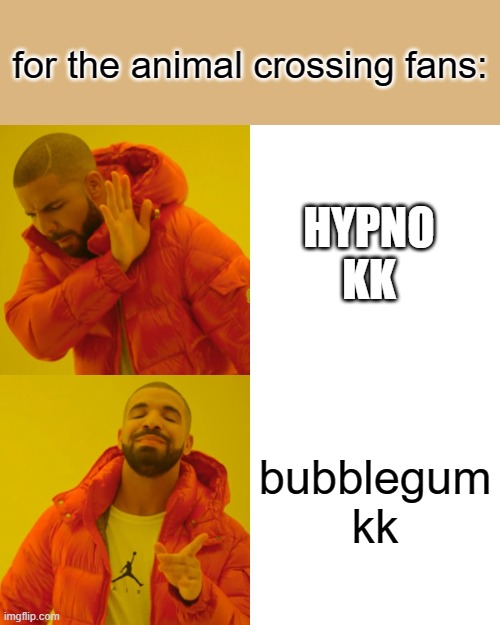 Drake Hotline Bling Meme | for the animal crossing fans:; HYPNO KK; bubblegum kk | image tagged in memes,drake hotline bling | made w/ Imgflip meme maker