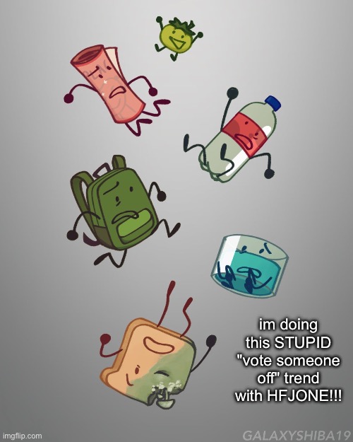 im doing this STUPID "vote someone off" trend with HFJONE!!! | made w/ Imgflip meme maker