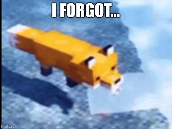 I FORGOT... | made w/ Imgflip meme maker