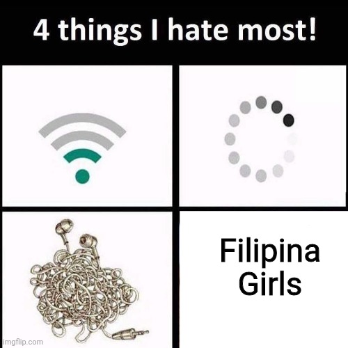 I hate Filipina Girls | Filipina Girls | image tagged in 4 things i hate the most,memes,philippines,girls,cringe | made w/ Imgflip meme maker