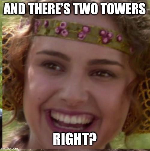 AND THERE’S TWO TOWERS RIGHT? | made w/ Imgflip meme maker