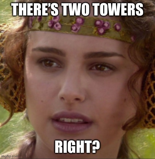 THERE’S TWO TOWERS RIGHT? | made w/ Imgflip meme maker