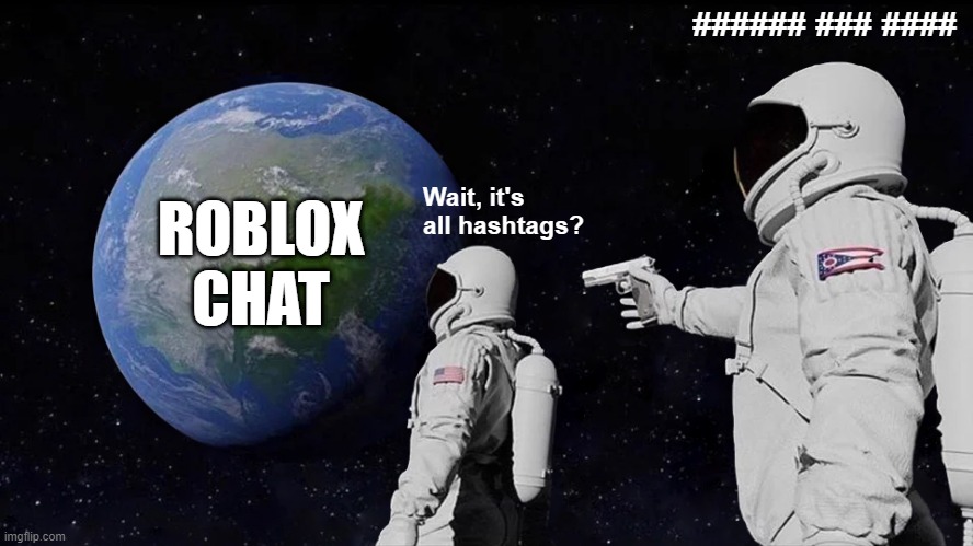 ###### ### #### | ###### ### ####; Wait, it's all hashtags? ROBLOX CHAT | image tagged in memes,always has been | made w/ Imgflip meme maker