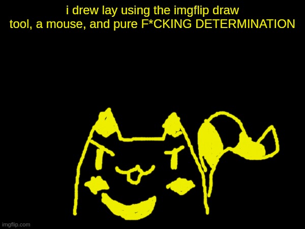 i hate the draw tool. especially with a mouse. | i drew lay using the imgflip draw tool, a mouse, and pure F*CKING DETERMINATION | made w/ Imgflip meme maker