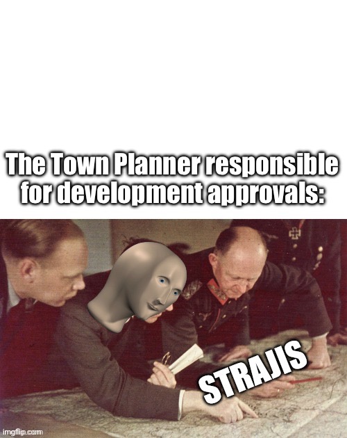 Strajis | The Town Planner responsible for development approvals: | image tagged in strajis | made w/ Imgflip meme maker