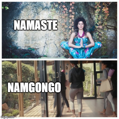 Namaste | NAMASTE; NAMGONGO | image tagged in namaste | made w/ Imgflip meme maker