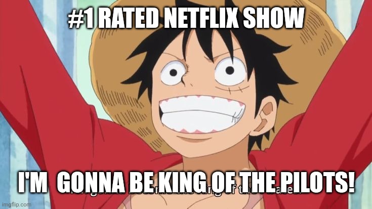 King of the Pilots | #1 RATED NETFLIX SHOW; I'M  GONNA BE KING OF THE PILOTS! | image tagged in im gonna become the king of the pirates | made w/ Imgflip meme maker