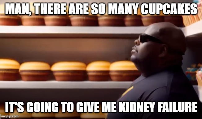 The police are at cupcake man door | MAN, THERE ARE SO MANY CUPCAKES; IT'S GOING TO GIVE ME KIDNEY FAILURE | image tagged in edp445,memes,call the police,funny | made w/ Imgflip meme maker