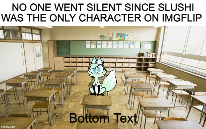 Classroom Slushi | NO ONE WENT SILENT SINCE SLUSHI WAS THE ONLY CHARACTER ON IMGFLIP; Bottom Text | image tagged in classroom,slushi,fox | made w/ Imgflip meme maker