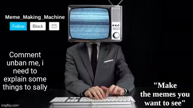 MMM | Comment unban me, i need to explain some things to sally | image tagged in mmm | made w/ Imgflip meme maker