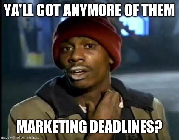 Marketing deadlines on top | YA'LL GOT ANYMORE OF THEM; MARKETING DEADLINES? | image tagged in memes,y'all got any more of that,cocaine,marketing,the sun is a deadly lazer | made w/ Imgflip meme maker