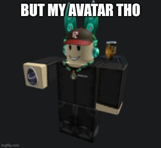 ah yes | BUT MY AVATAR THO | image tagged in ah yes | made w/ Imgflip meme maker