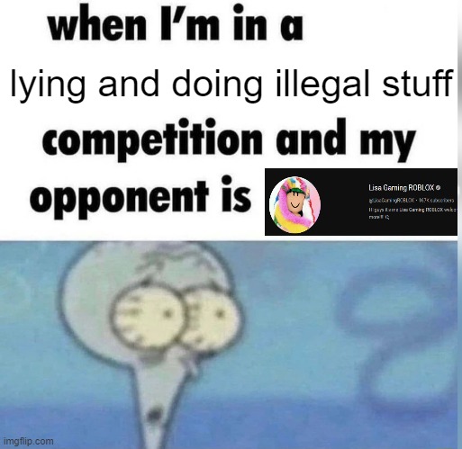 Anti-Lisa Meme | lying and doing illegal stuff | image tagged in squidward competition | made w/ Imgflip meme maker