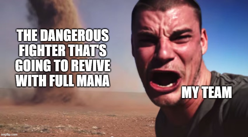 Here it comes | THE DANGEROUS FIGHTER THAT'S GOING TO REVIVE WITH FULL MANA; MY TEAM | image tagged in here it comes | made w/ Imgflip meme maker