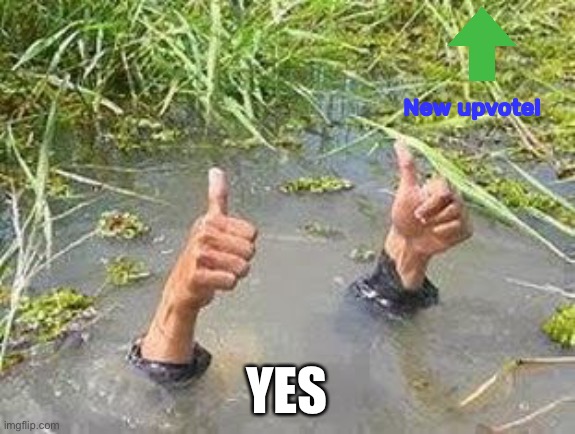 FLOODING THUMBS UP | New upvote! YES | image tagged in flooding thumbs up | made w/ Imgflip meme maker