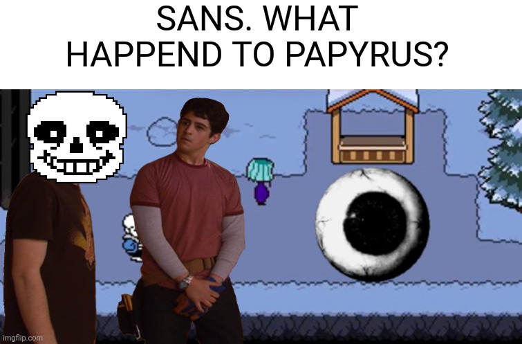 SANS. WHAT HAPPEND TO PAPYRUS? | image tagged in undertale,sans,drake and josh | made w/ Imgflip meme maker
