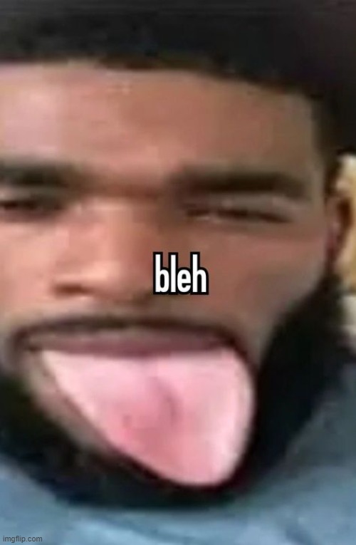 bleh | made w/ Imgflip meme maker