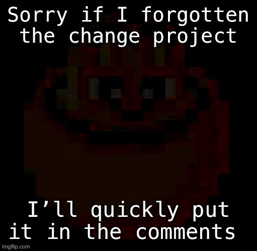 Here’s the project | Sorry if I forgotten the change project; I’ll quickly put it in the comments | image tagged in pac | made w/ Imgflip meme maker