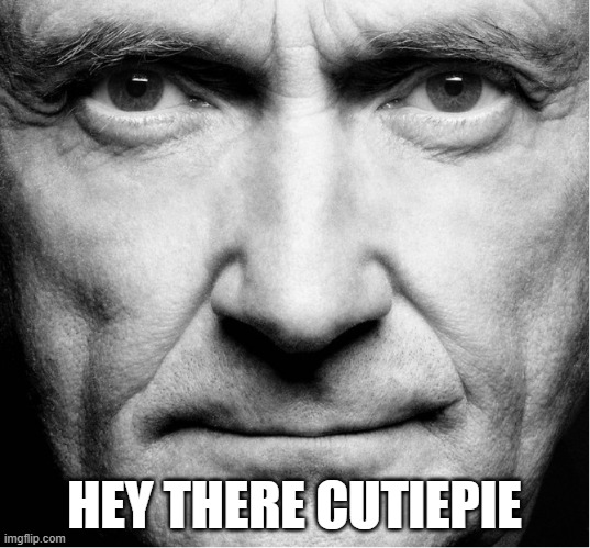 hey there | HEY THERE CUTIEPIE | image tagged in funny | made w/ Imgflip meme maker