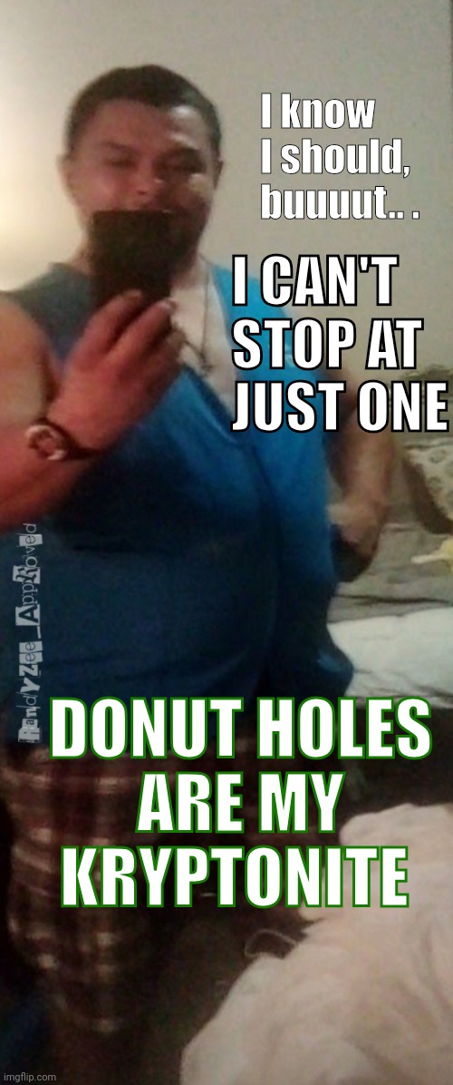 Walmart | I know I should, buuuut.. . I CAN'T STOP AT JUST ONE; DONUT HOLES
ARE MY KRYPTONITE | image tagged in walmart | made w/ Imgflip meme maker