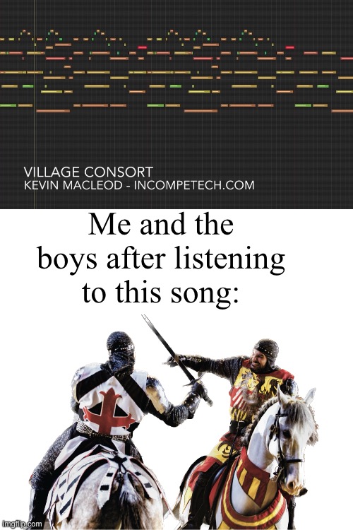 Medieval memes part one | Me and the boys after listening to this song: | image tagged in knight,memes,medieval memes,funny | made w/ Imgflip meme maker