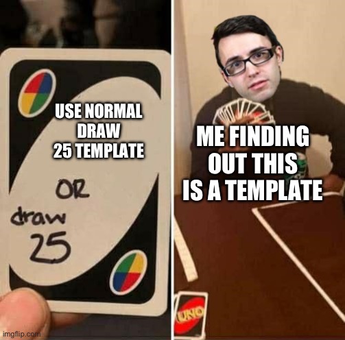 Stevie T Draw 25 Meme | USE NORMAL DRAW 25 TEMPLATE; ME FINDING OUT THIS IS A TEMPLATE | image tagged in stevie t draw 25 meme | made w/ Imgflip meme maker