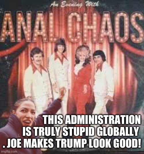 Trump is returning and it’s. Because of the Democratic policies | THIS ADMINISTRATION IS TRULY STUPID GLOBALLY 
. JOE MAKES TRUMP LOOK GOOD! | image tagged in aoc young,funny memes,memes | made w/ Imgflip meme maker