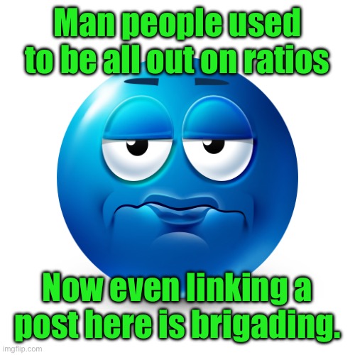 Frustrate | Man people used to be all out on ratios; Now even linking a post here is brigading. | image tagged in frustrate | made w/ Imgflip meme maker