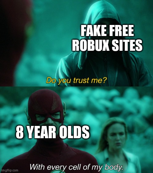 With Every Cell of my Body | FAKE FREE ROBUX SITES; 8 YEAR OLDS | image tagged in with every cell of my body | made w/ Imgflip meme maker