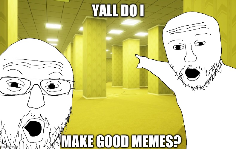 Do I make good memes? | YALL DO I; MAKE GOOD MEMES? | image tagged in memes,stop reading the tags,you have been eternally cursed for reading the tags,please,stop | made w/ Imgflip meme maker