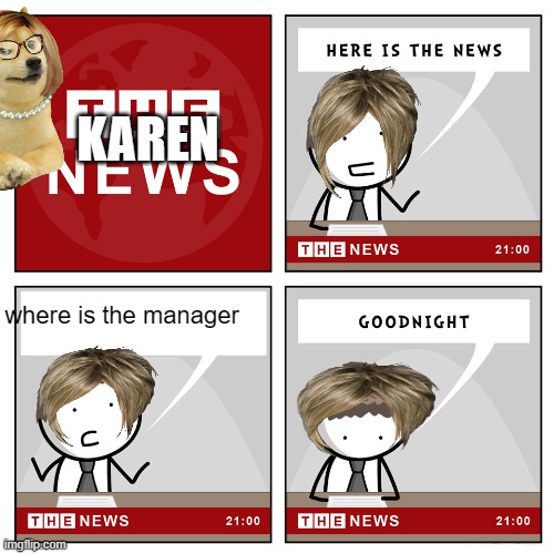 karen news | KAREN; where is the manager | image tagged in the news,karen,manager,news,new news,karen news | made w/ Imgflip meme maker