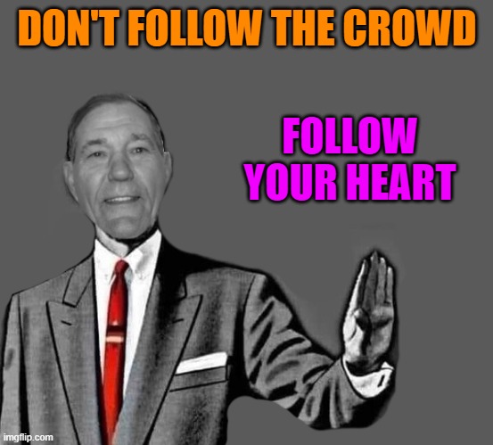 follow your heart | DON'T FOLLOW THE CROWD; FOLLOW YOUR HEART | image tagged in kewlew blank | made w/ Imgflip meme maker