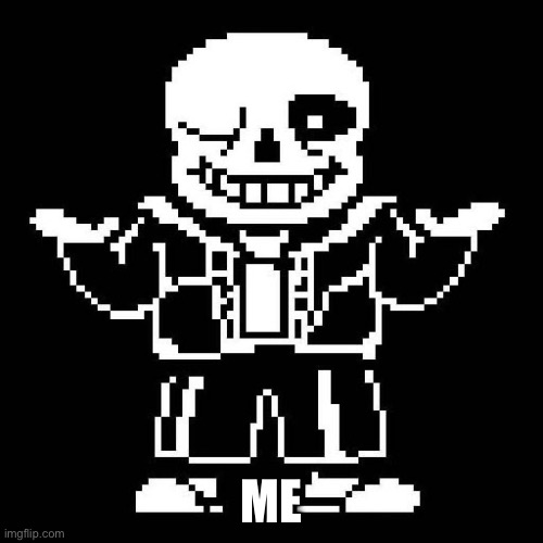 sans undertale | ME | image tagged in sans undertale | made w/ Imgflip meme maker