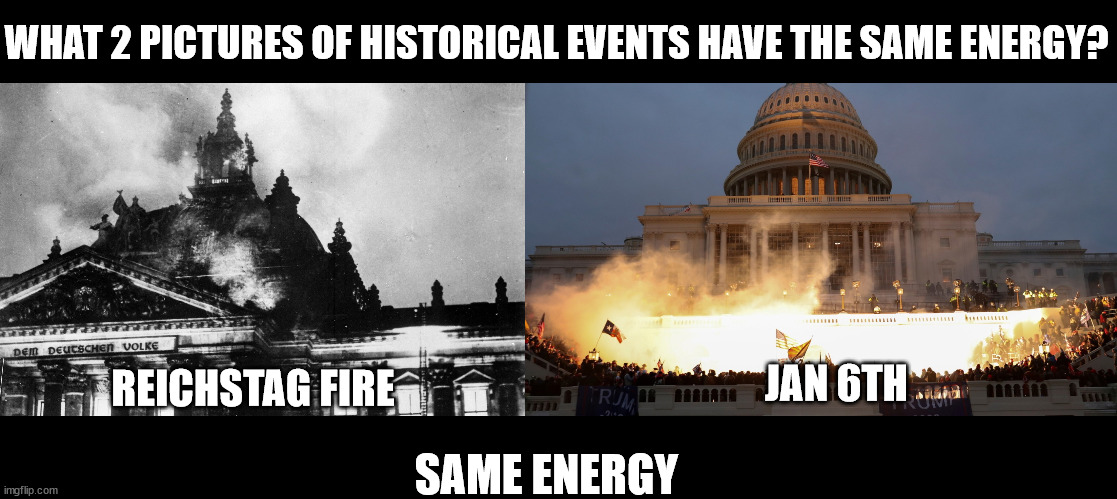 WHAT 2 PICTURES OF HISTORICAL EVENTS HAVE THE SAME ENERGY? JAN 6TH; REICHSTAG FIRE; SAME ENERGY | made w/ Imgflip meme maker